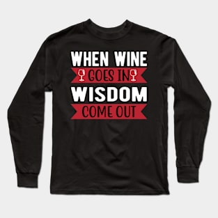 When wine goes in wisdom come out Long Sleeve T-Shirt